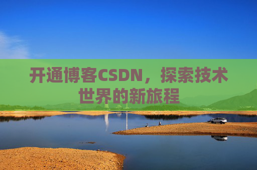 开通博客CSDN，探索技术世界的新旅程